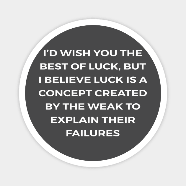 I’d wish you the best of luck, but I believe luck is a concept created by the weak to explain their failures - PARKS AND RECREATION Magnet by Bear Company